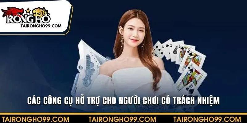 Khám phá công cụ hỗ trợ người chơi có trách nhiệm